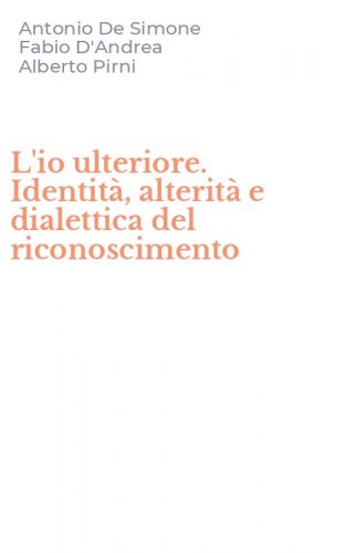 L'io ulteriore. Identit&agrave;, alterit&agrave; e dialettica del riconoscimento