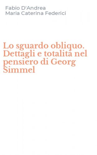 Lo sguardo obliquo. Dettagli e totalit&agrave; nel pensiero di Georg Simmel