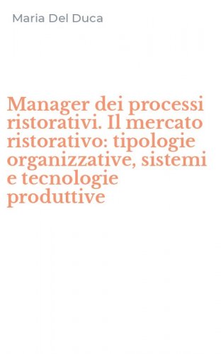 Manager dei processi ristorativi. Il mercato ristorativo: tipologie organizzative, sistemi e tecnologie produttive