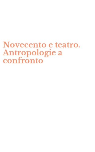 Novecento e teatro. Antropologie a confronto