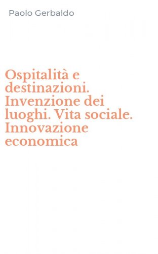 Ospitalit&agrave; e destinazioni. Invenzione dei luoghi. Vita sociale. Innovazione economica