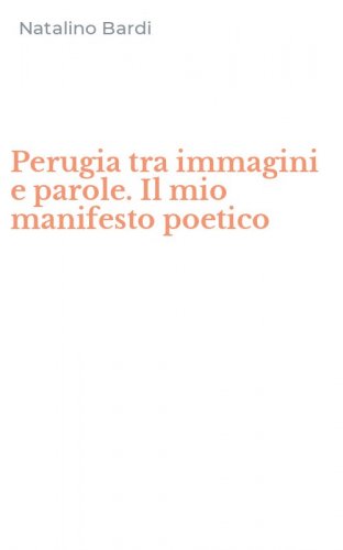 Perugia tra immagini e parole. Il mio manifesto poetico