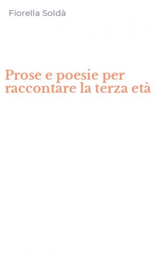 Prose e poesie per raccontare la terza et&agrave;