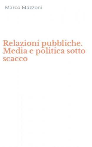 Relazioni pubbliche. Media e politica sotto scacco