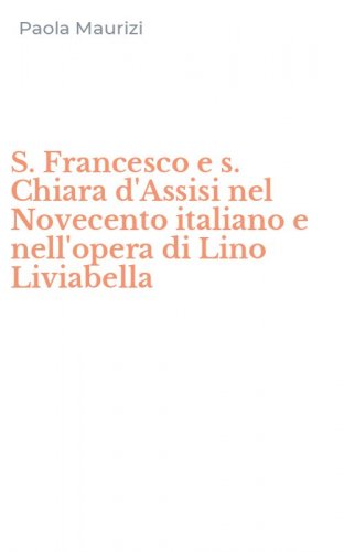 S. Francesco e s. Chiara d'Assisi nel Novecento italiano e nell'opera di Lino Liviabella