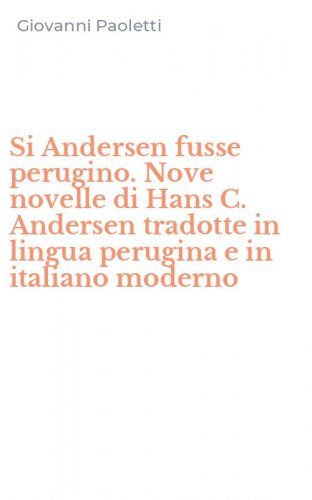 Si Andersen fusse perugino. Nove novelle di Hans C. Andersen tradotte in lingua perugina e in italiano moderno