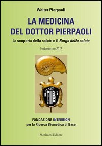La medicina del dottor Pierpaoli. La scoperta della salute e il Borgo della salute. Vademecum 2015. Fondazione INTERBION per la ricerca biomedica di base