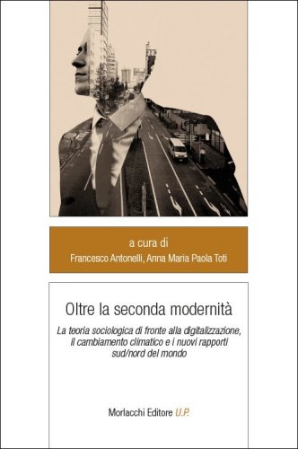 Oltre la seconda modernit&agrave;. La teoria sociologica di fronte alla digitalizzazione, il cambiamento climatico e i nuovi rapporti sud/nord del mondo