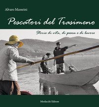 Pescatori del Trasimeno. Storie di vita, di pesca e di lavoro
