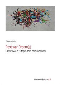 Post war dream(s). L'informale e l'utopia della comunicazione