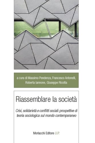 Riassemblare la societ&agrave;. Crisi, solidariet&agrave; e conflitti sociali: prospettive di teoria sociologica sul mondo contemporaneo