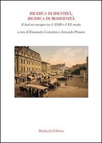 Ricerca di identit&agrave;, ricerca di modernit&agrave;. Il sud-est europeo tra il XVIII e il XX secolo