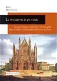 La rivoluzione in provincia. Societ&agrave;, politica e istruzione a Orvieto dallo Stato Pontificio alla Repubblica Romana del 1849