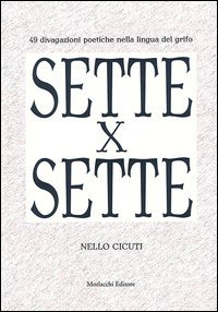 Sette x sette. 49 divagazioni poetiche nella lingua del Grifo