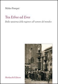 Tra ethos ed eros. Dalla &laquo;pazienza della ragione&raquo; all'&laquo;amore del mondo&raquo;