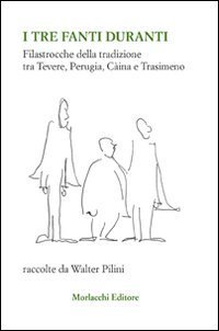 I tre fanti duranti. Filastrocche della tradizione tra Tevere, Perugia, C&agrave;ina e Trasimeno