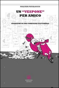Un vespone per amico. Cronache di una campagna elettorale