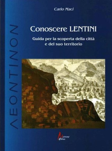 Conoscere Lentini. Guida per la scoperta della citt&agrave; e del suo territorio