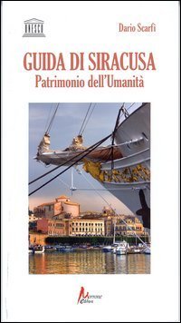 Guida di Siracusa. Patrimonio dell'umanit&agrave;