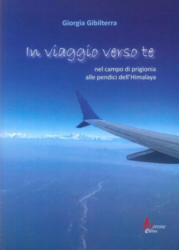 In viaggio verso te. Nel campo di prigionia alle pendici dell'Himalaya