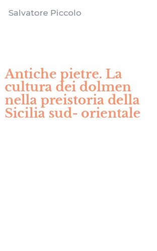 Antiche pietre. La cultura dei dolmen nella preistoria della Sicilia sud-orientale