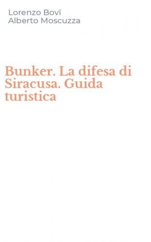 Bunker. La difesa di Siracusa. Guida turistica