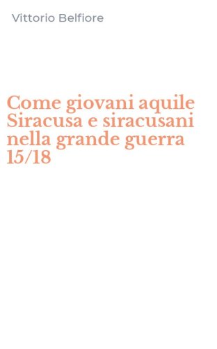 Come giovani aquile Siracusa e siracusani nella grande guerra 15/18