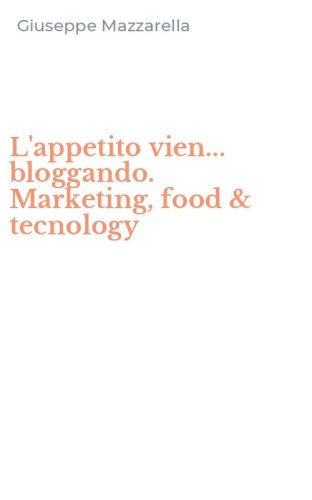 L'appetito vien... bloggando. Marketing, food & tecnology