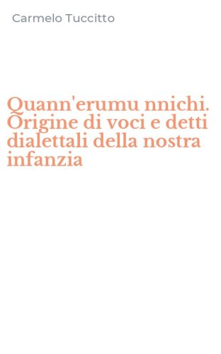 Quann'erumu nnichi. Origine di voci e detti dialettali della nostra infanzia