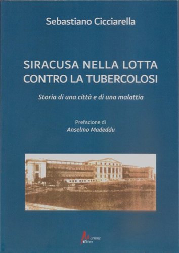 Siracusa nella lotta contro la tubercolosi. Storia di una citt&agrave; e di una malattia