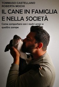 Il cane in famiglia e nella societ&agrave;. Come comportarsi con i nostri amici a quattro zampe