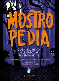 Mostropedia. Guida illustrata alle creature pi&ugrave; spaventose