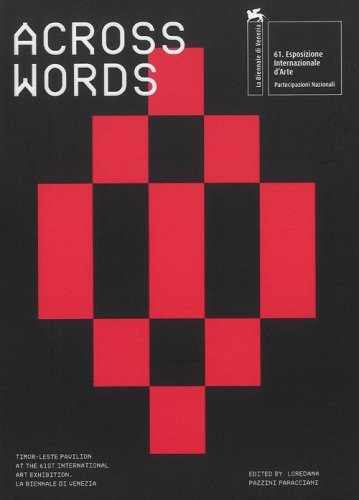 Across words: an anthology. Timor-Leste pavilion at the 61st international art exhibition. La Biennale di Venezia
