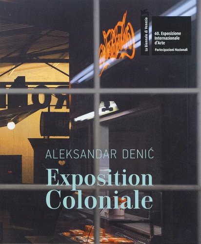 Aleksandar Denic: Exposition Coloniale. The Serbian Pavilion. 60th International Art Exhibition of La Biennale di Venezia