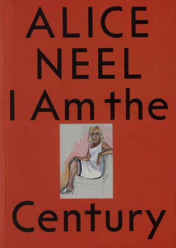 Alice Neel. I am the century