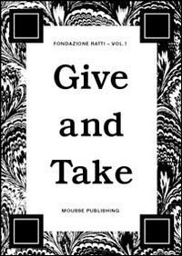 Give and take. 2010 advanced course in visual arts fondazione Antonio Ratti