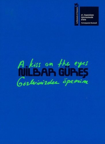 Nilbar G&uuml;res. A kiss on the eyes. T&uuml;rkiye pavilion at the 61st international art exhibition. La Biennale di Venezia. Ediz inglese e turca