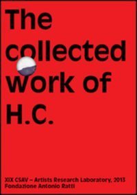 The collected work of H.C. Artists research laboratory 2013. Fondazione Antonio Ratti - (THE)