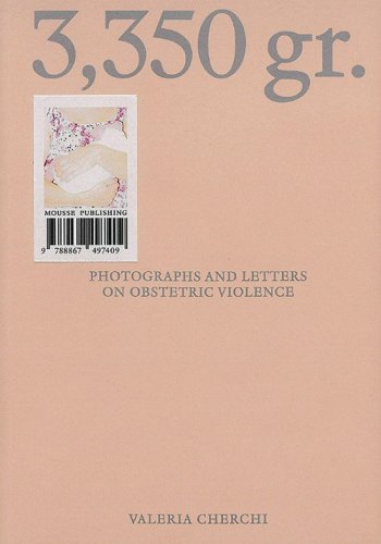 Valeria Cherchi: 3,350 gr. Photographs and letters on obstetric violence. Ediz. italiana e inglese