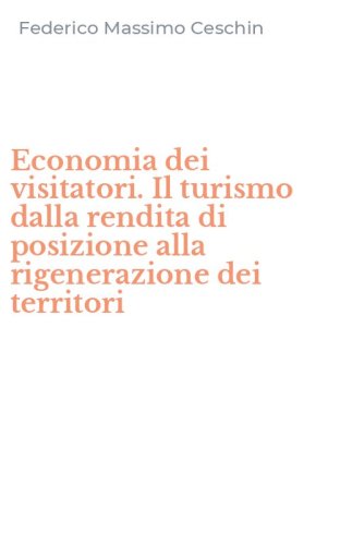 Economia dei visitatori. Il turismo dalla rendita di posizione alla rigenerazione dei territori