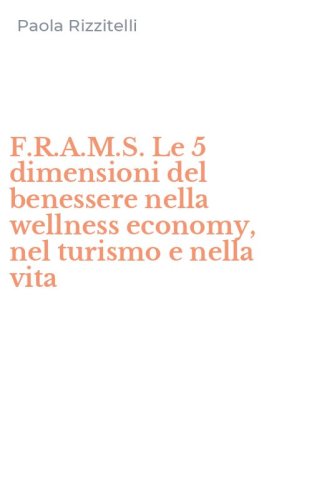 F.R.A.M.S. Le 5 dimensioni del benessere nella wellness economy, nel turismo e nella vita