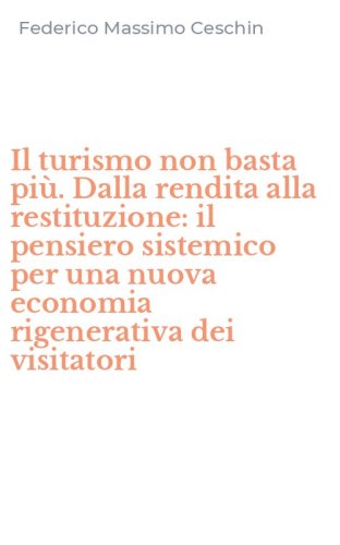 Il turismo non basta pi&ugrave;. Dalla rendita alla restituzione: il pensiero sistemico per una nuova economia rigenerativa dei visitatori