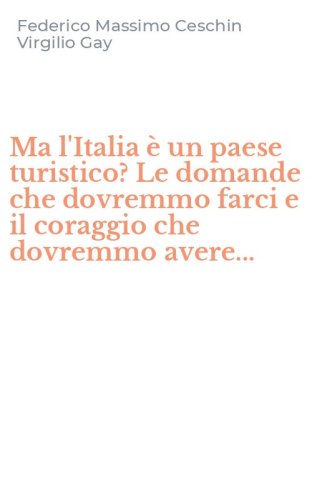 Ma l'Italia &egrave; un paese turistico? Le domande che dovremmo farci e il coraggio che dovremmo avere...