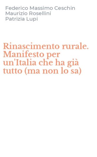 Rinascimento rurale. Manifesto per un'Italia che ha gi&agrave; tutto (ma non lo sa)