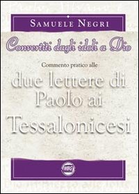 Convertiti dagli idoli a Dio. Commento pratico alle due lettere di Paolo ai Tessalonicesi - TESSALONICESI