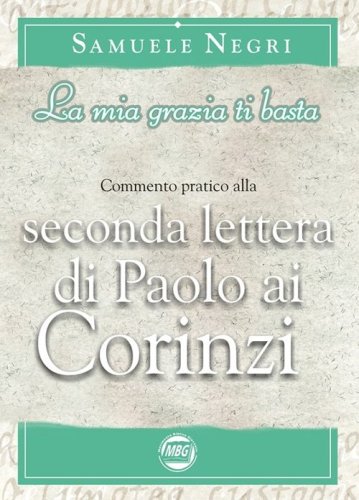 La mia grazia non basta. Commentario pratico alla 2a epistola di Paolo ai Corinzi