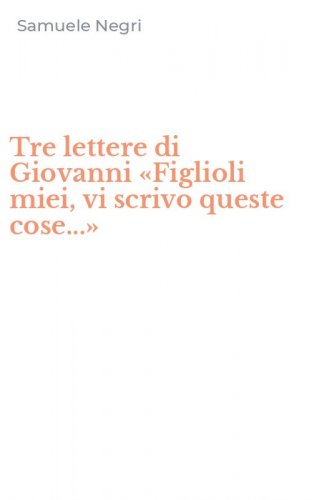 Tre lettere di Giovanni &laquo;Figlioli miei, vi scrivo queste cose...&raquo;