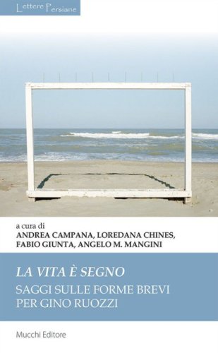 La vita &egrave; segno. Saggi sulle forme brevi per Gino Ruozzi