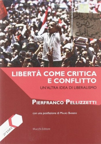 Libert&agrave; come critica e conflitto. Un'altra idea di liberalismo