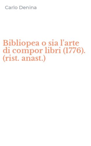 Bibliopea o sia l'arte di compor libri (1776). (rist. anast.)